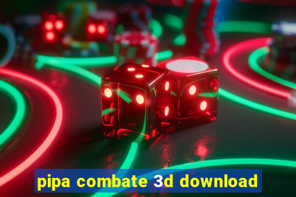 pipa combate 3d download